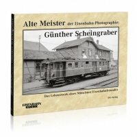 Eisenbahn Kurier Alte Meister der Eisenbahn-Photographie: Günther Scheingraber